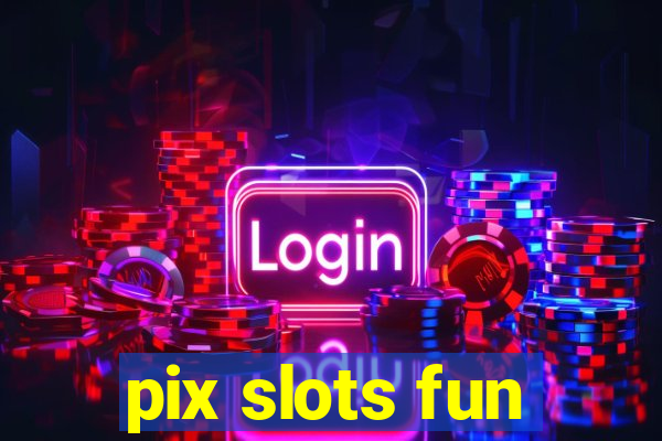 pix slots fun